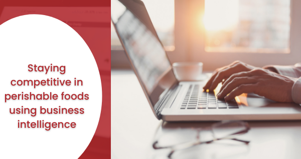 Staying competitive in perishable foods using business intelligence