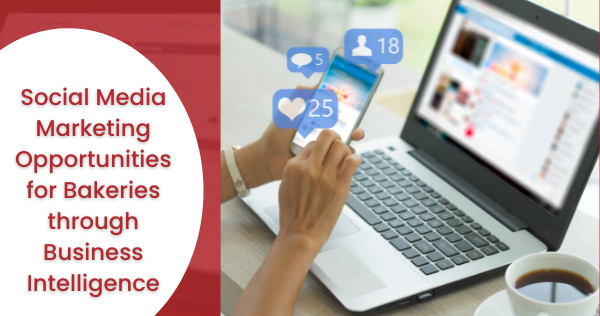 Social Media Marketing Opportunities for Bakeries through Business Intelligence