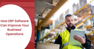 How ERP Software Can Improve Your Business’ Operations