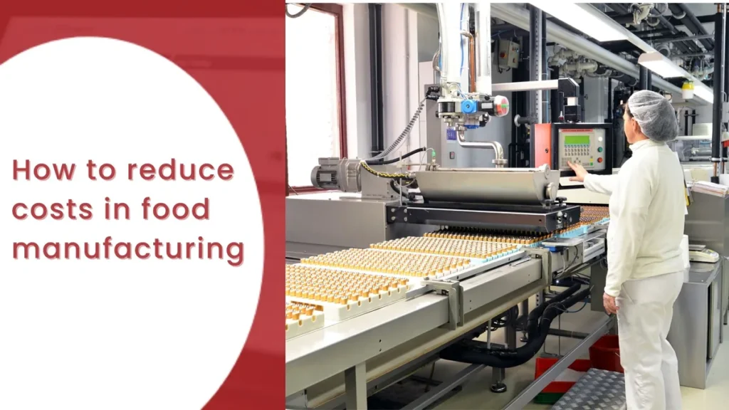 How to reduce costs in food manufacturing