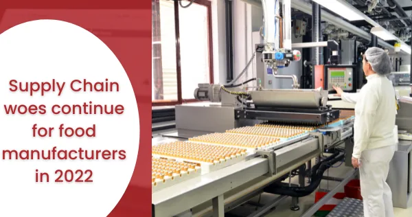 Supply Chain woes continue for food manufacturers in 2022