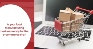 Is your food manufacturing business ready for the e-commerce era?